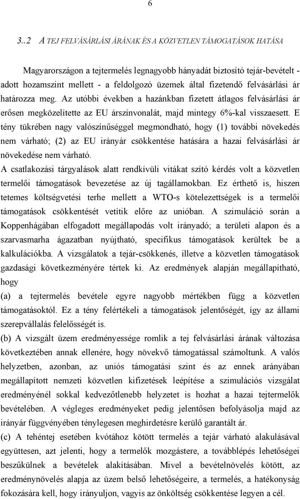 E tény tükrében nagy valószínűséggel megmondható, hogy (1) további növekedés nem várható; (2) az EU irányár csökkentése hatására a hazai felvásárlási ár növekedése nem várható.