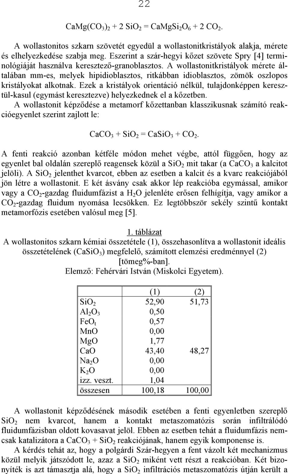 A wollastonitkristályok mérete általában mm-es, melyek hipidioblasztos, ritkábban idioblasztos, zömök oszlopos kristályokat alkotnak.
