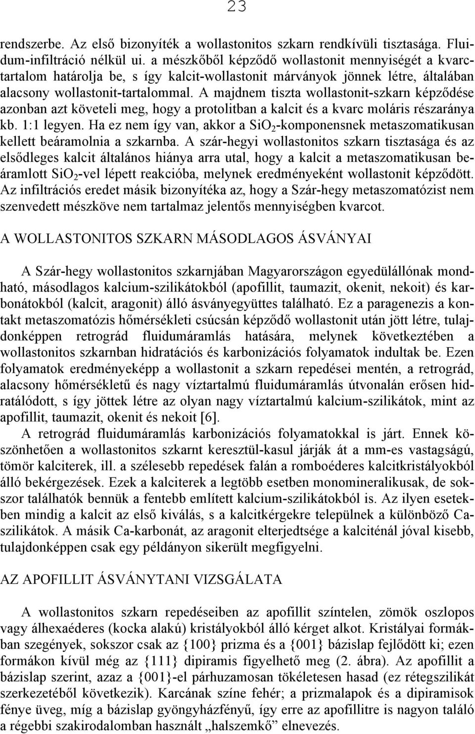 A majdnem tiszta wollastonit-szkarn képződése azonban azt követeli meg, hogy a protolitban a kalcit és a kvarc moláris részaránya kb. 1:1 legyen.