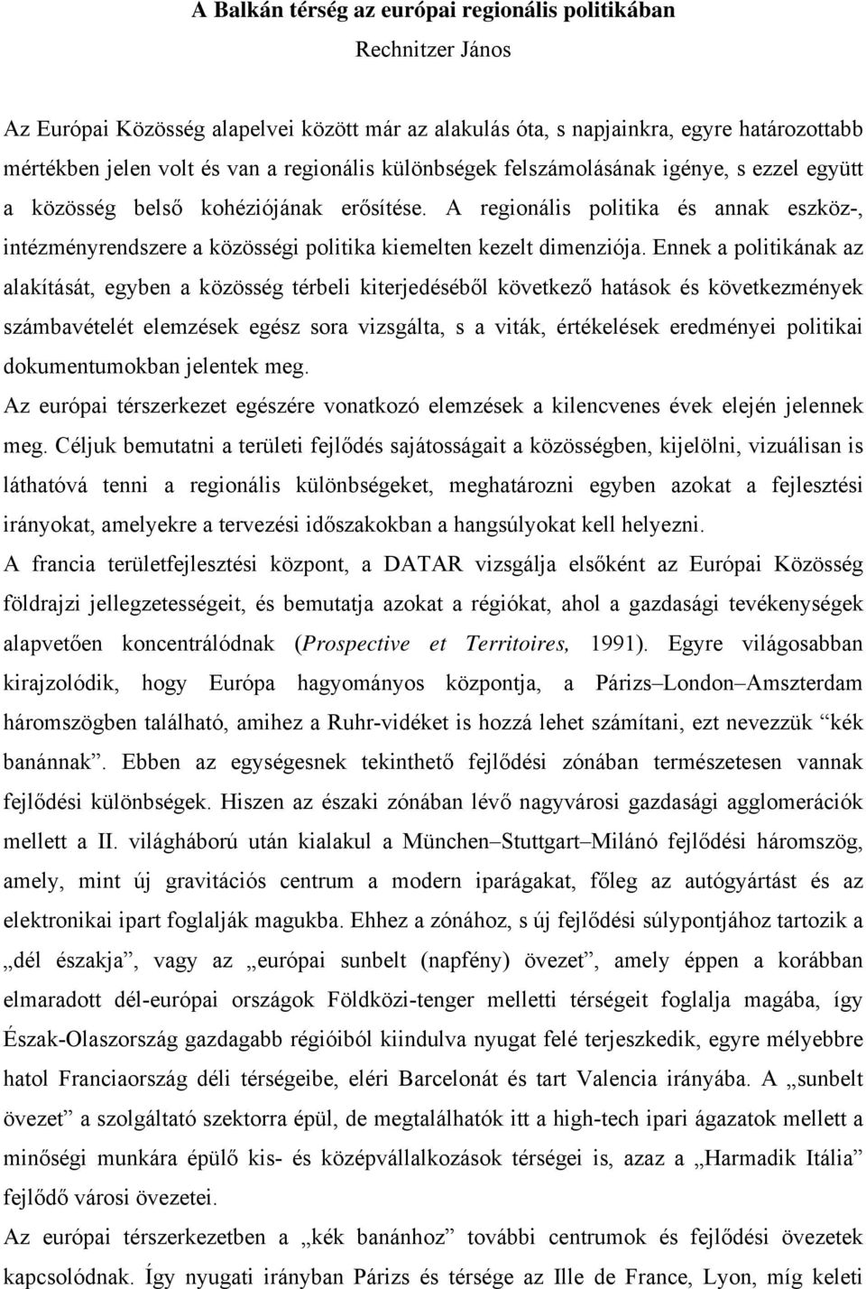 Ennek a politikának az alakítását, egyben a közösség térbeli kiterjedéséből következő hatások és következmények számbavételét elemzések egész sora vizsgálta, s a viták, értékelések eredményei