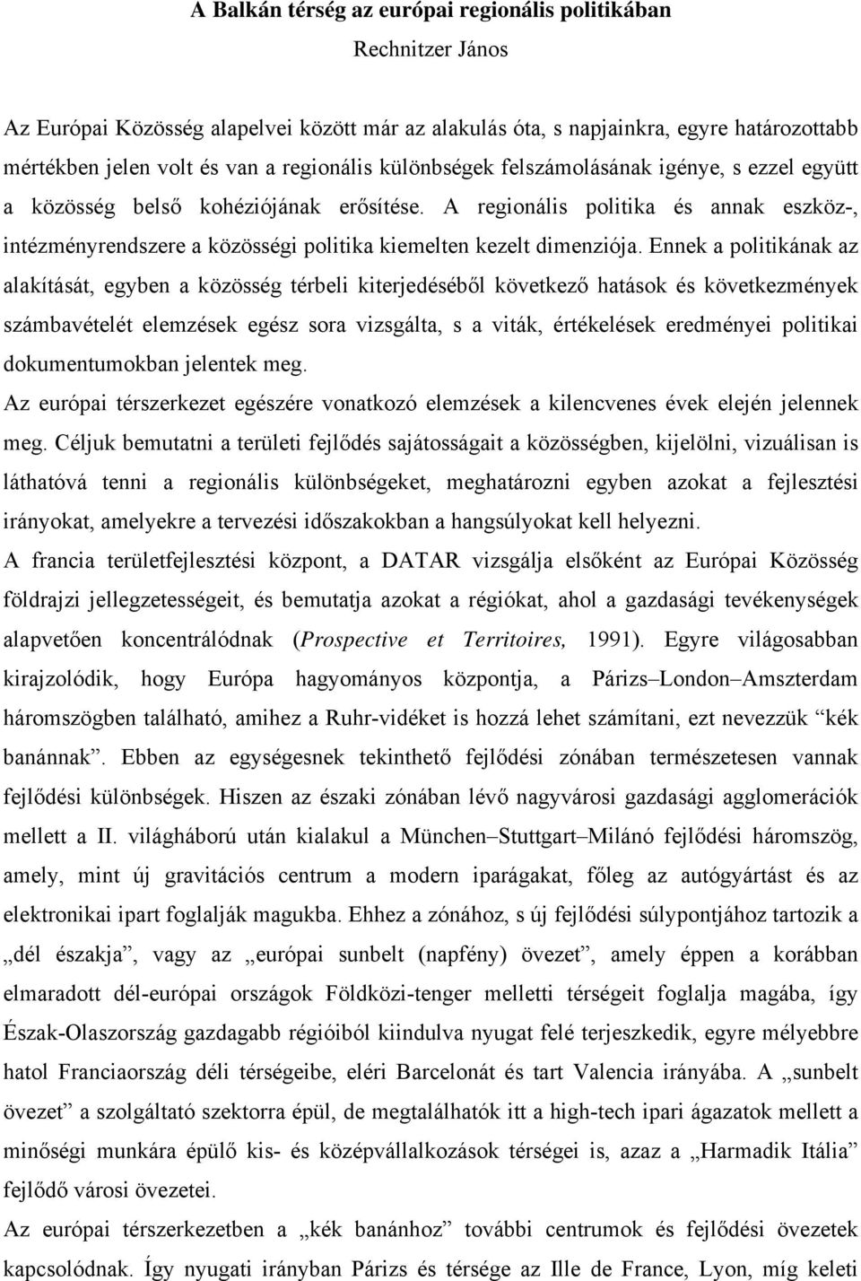 Ennek a politikának az alakítását, egyben a közösség térbeli kiterjedéséből következő hatások és következmények számbavételét elemzések egész sora vizsgálta, s a viták, értékelések eredményei