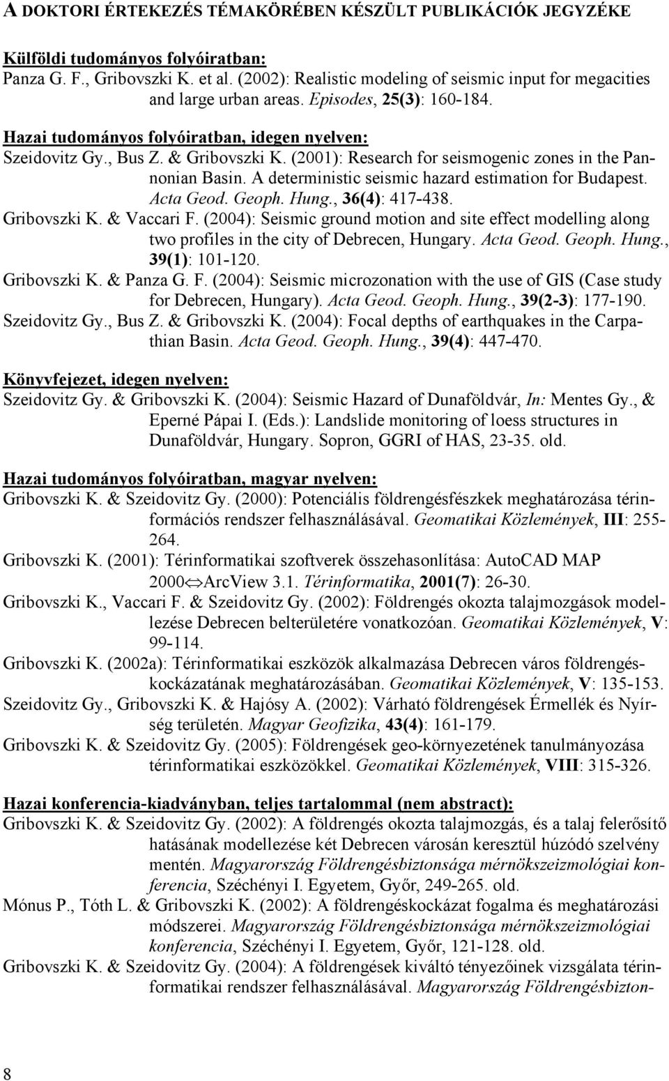 (2001): Research for seismogenic zones in the Pannonian Basin. A deterministic seismic hazard estimation for Budapest. Acta Geod. Geoph. Hung., 36(4): 417-438. Gribovszki K. & Vaccari F.