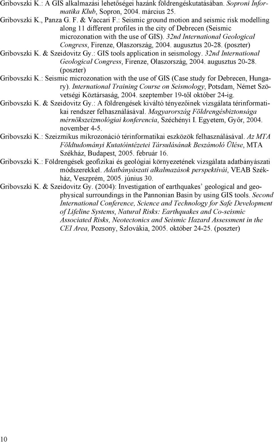 32nd International Geological Congress, Firenze, Olaszország, 2004. augusztus 20-28. (poszter) Gribovszki K. & Szeidovitz Gy.: GIS tools application in seismology.