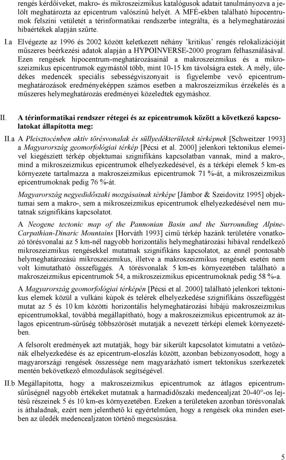 a Elvégezte az 1996 és 2002 között keletkezett néhány kritikus rengés relokalizációját műszeres beérkezési adatok alapján a HYPOINVERSE-2000 program felhasználásával.