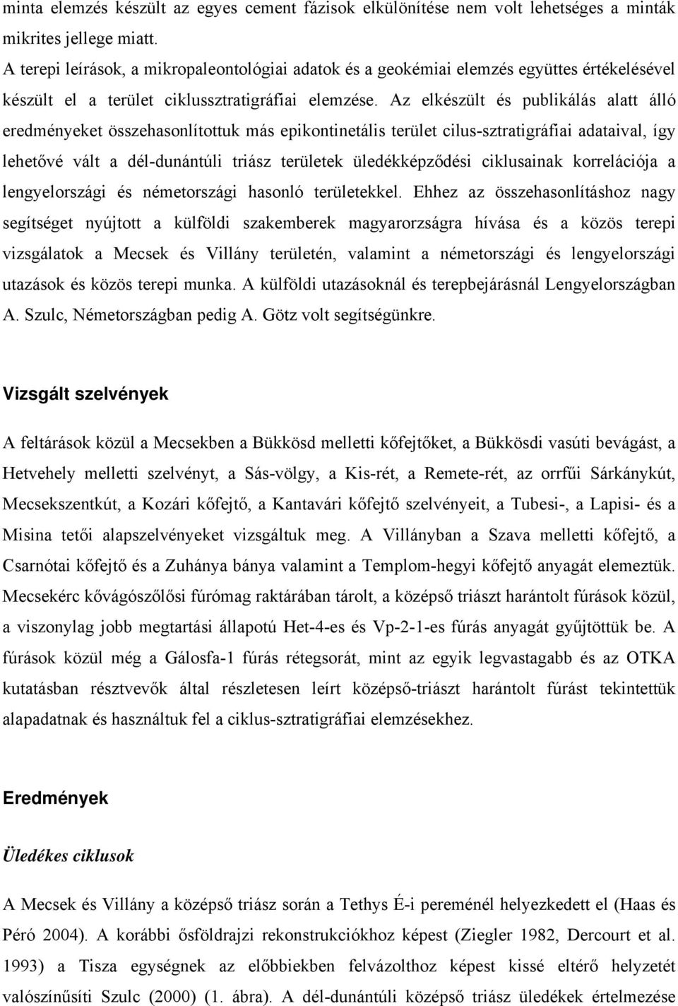 Az elkészült és publikálás alatt álló eredményeket összehasonlítottuk más epikontinetális terület cilus-sztratigráfiai adataival, így lehetővé vált a dél-dunántúli triász területek üledékképződési