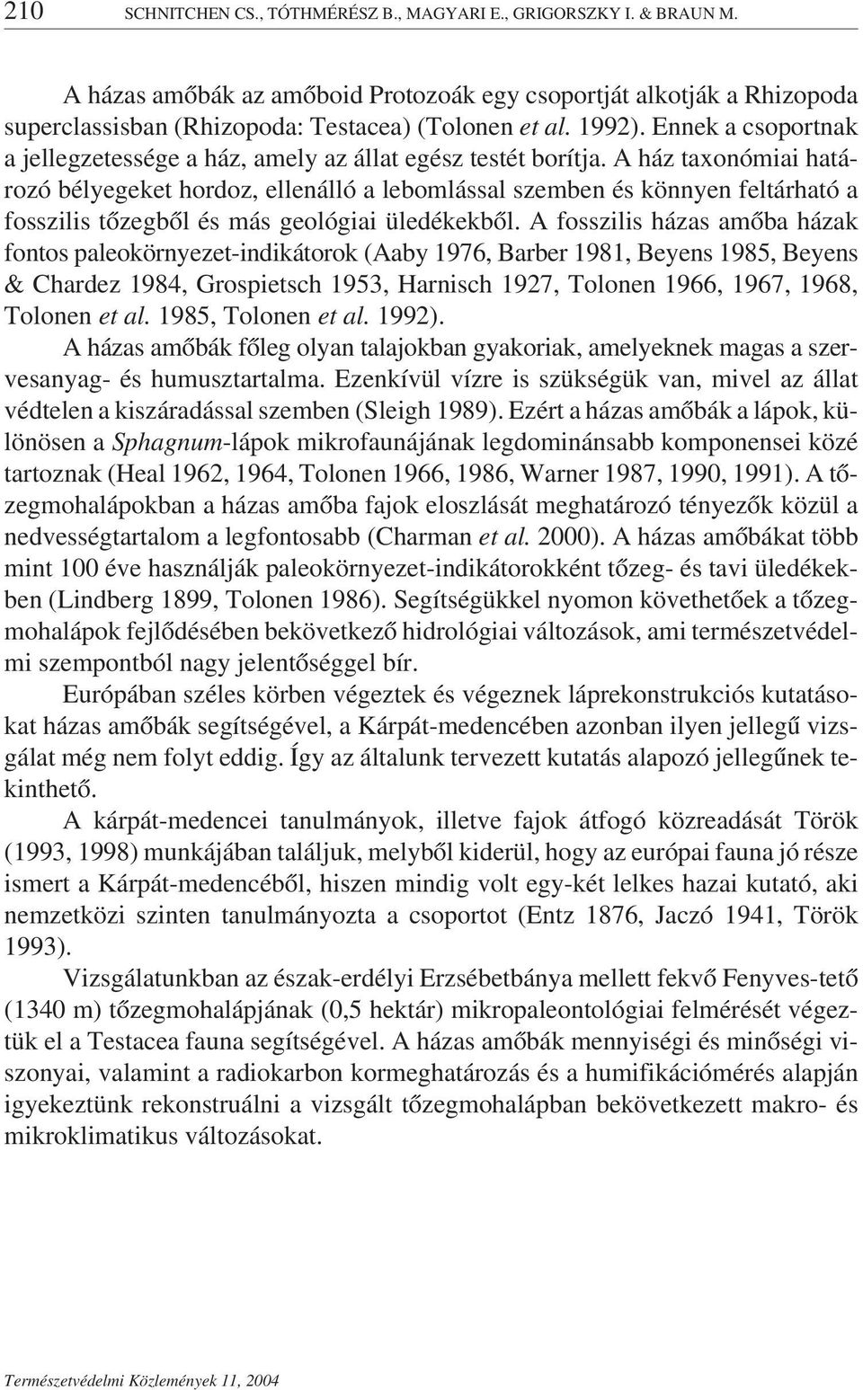 A ház taxonómiai határozó bélyegeket hordoz, ellenálló a lebomlással szemben és könnyen feltárható a fosszilis tőzegből és más geológiai üledékekből.
