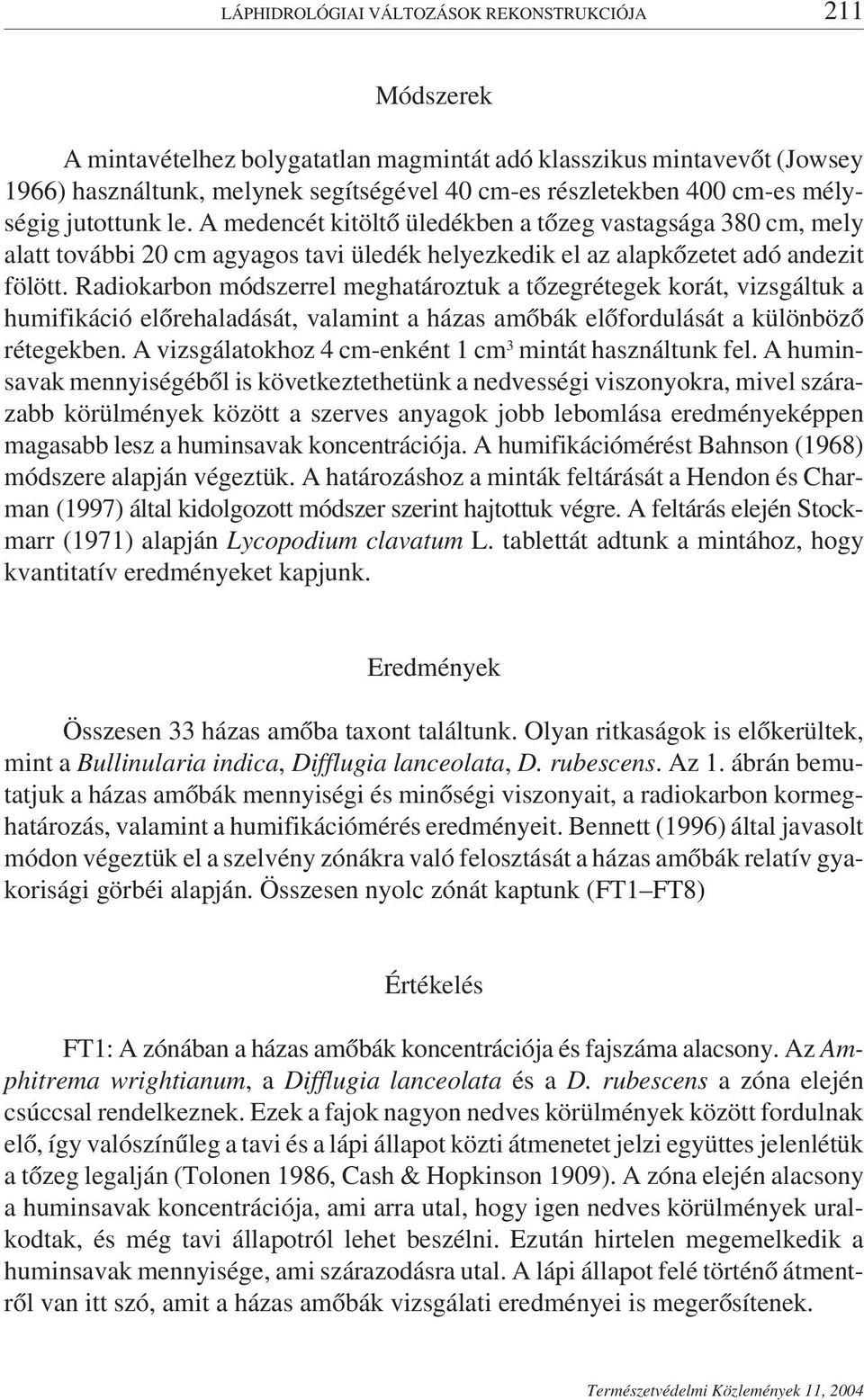Radiokarbon módszerrel meghatároztuk a tőzegrétegek korát, vizsgáltuk a humifikáció előrehaladását, valamint a házas amőbák előfordulását a különböző rétegekben.
