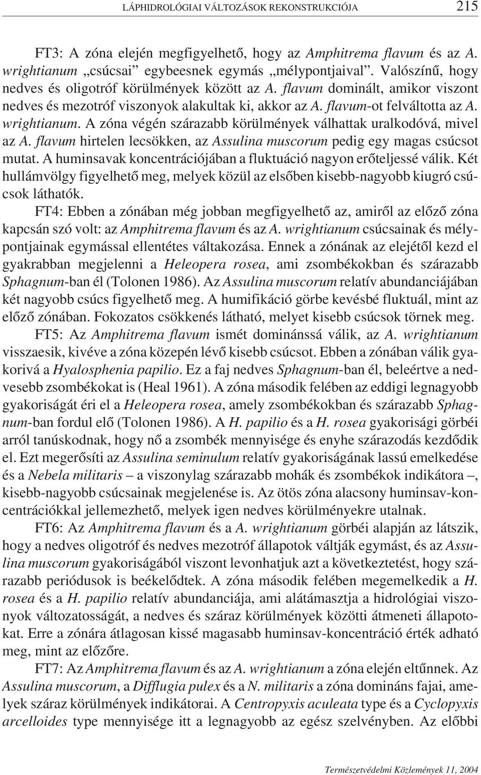 A zóna végén szárazabb körülmények válhattak uralkodóvá, mivel az A. flavum hirtelen lecsökken, az Assulina muscorum pedig egy magas csúcsot mutat.