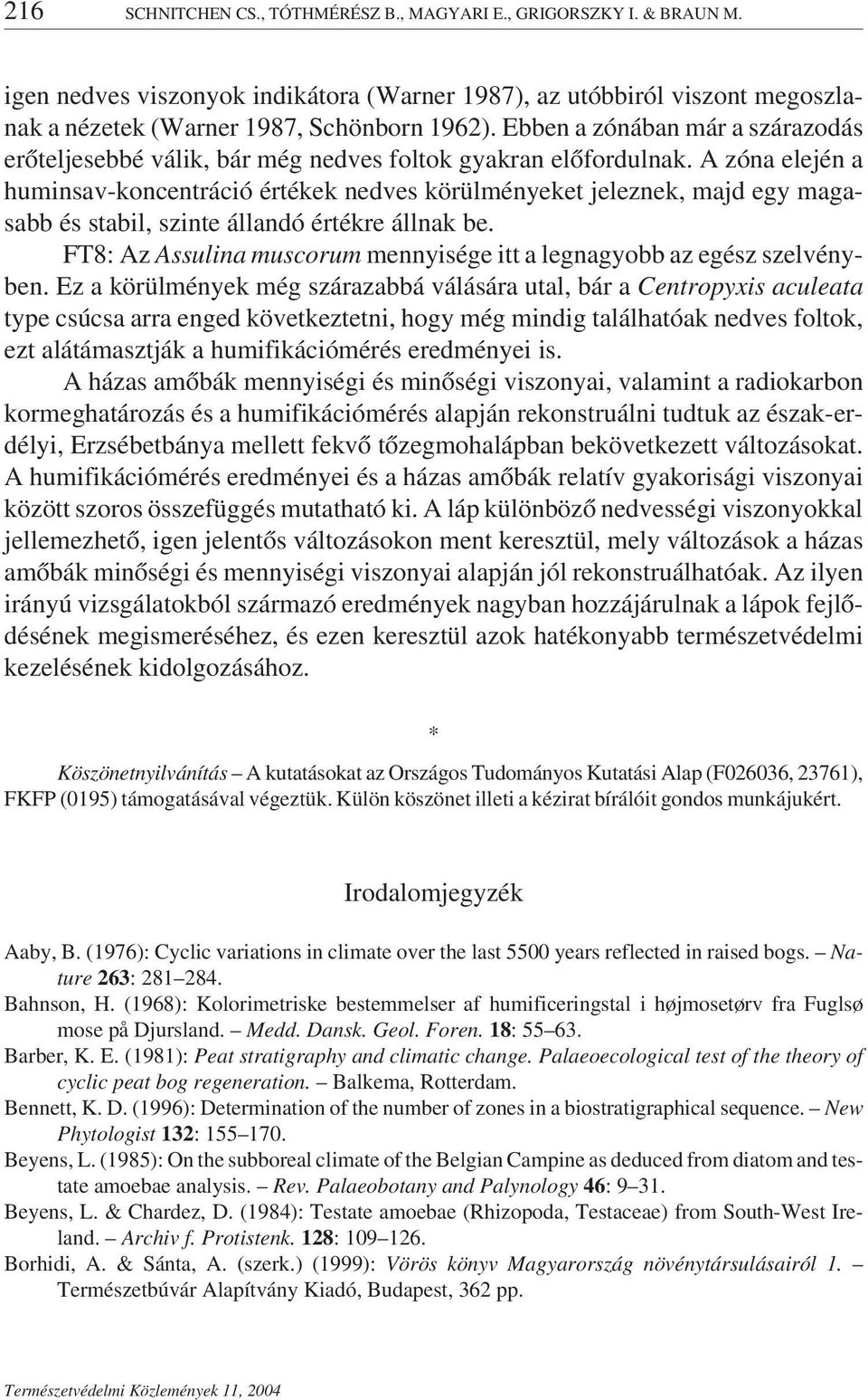 A zóna elején a huminsav-koncentráció értékek nedves körülményeket jeleznek, majd egy magasabb és stabil, szinte állandó értékre állnak be.