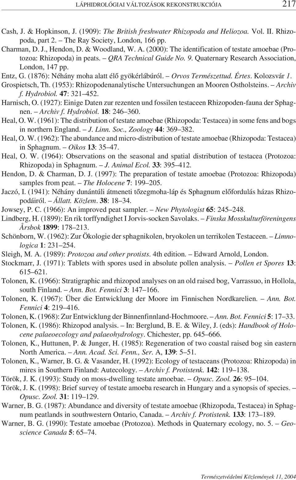 (1876): Néhány moha alatt élő gyökérlábúról. Orvos Természettud. Értes. Kolozsvár 1. Grospietsch, Th. (1953): Rhizopodenanalytische Untersuchungen an Mooren Ostholsteins. Archiv f. Hydrobiol.
