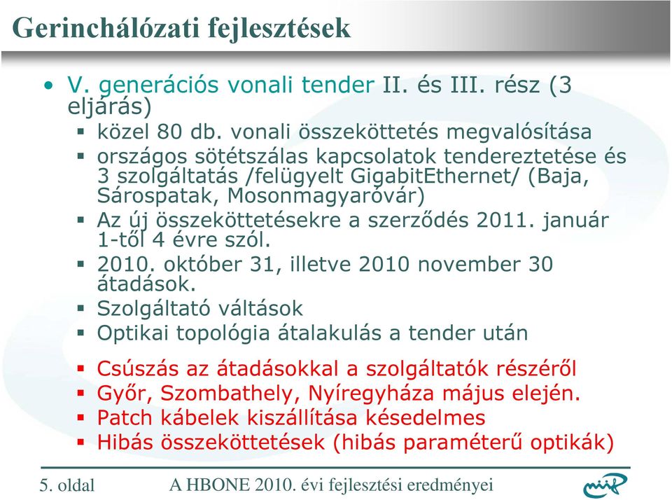 Mosonmagyaróvár) Az új összeköttetésekre a szerződés 2011. január 1-től 4 évre szól. 2010. október 31, illetve 2010 november 30 átadások.