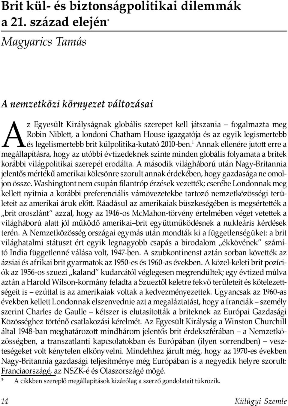 1 Annak ellenére jutott erre a megállapításra, hogy az utóbbi évtizedeknek szinte minden globális folyamata a britek korábbi világpolitikai szerepét erodálta.