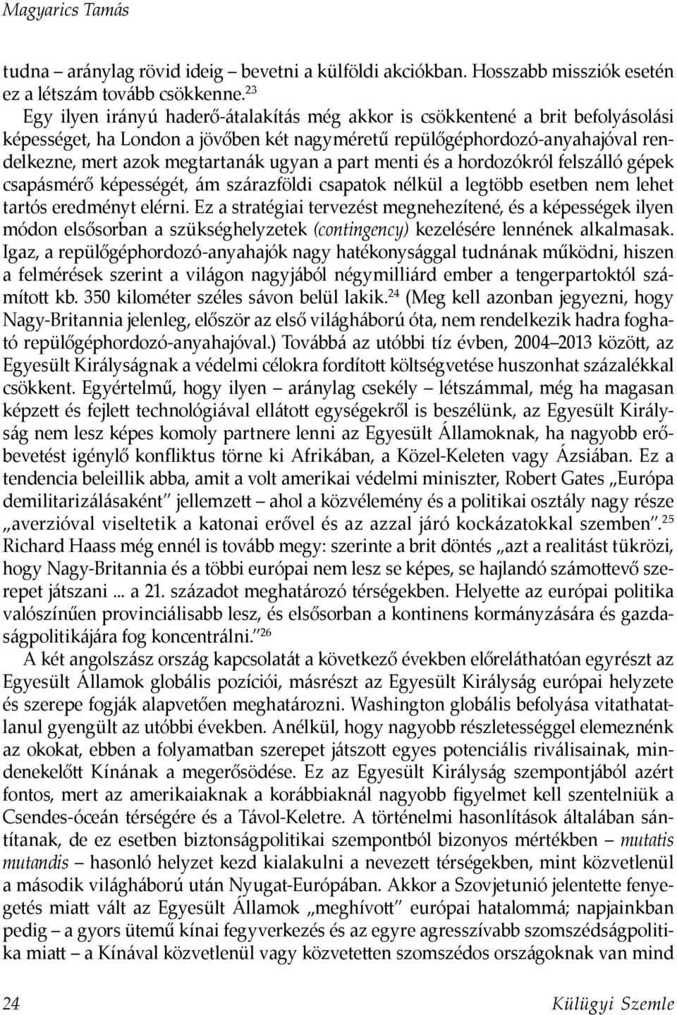 ugyan a part menti és a hordozókról felszálló gépek csapásmérő képességét, ám szárazföldi csapatok nélkül a legtöbb esetben nem lehet tartós eredményt elérni.