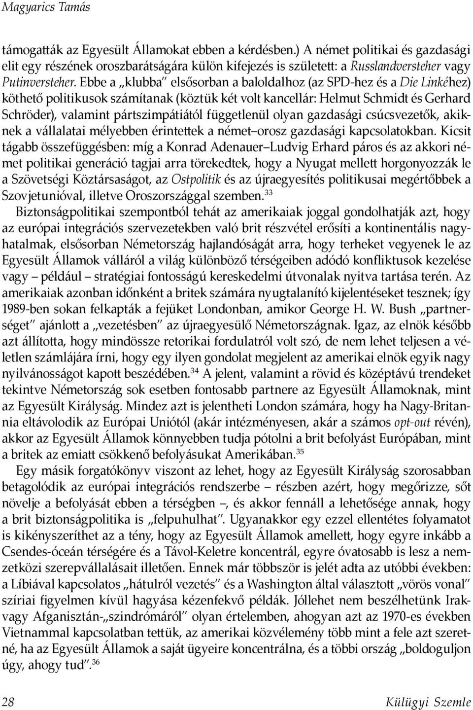 Ebbe a klubba elsősorban a baloldalhoz (az SPD-hez és a Die Linkéhez) köthető politikusok számítanak (köztük két volt kancellár: Helmut Schmidt és Gerhard Schröder), valamint pártszimpátiától