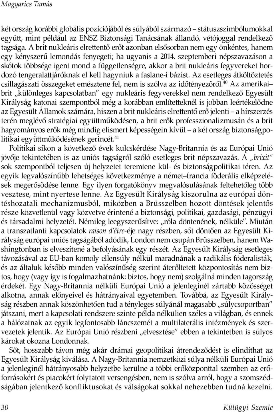 szeptemberi népszavazáson a skótok többsége igent mond a függetlenségre, akkor a brit nukleáris fegyvereket hordozó tengeralattjáróknak el kell hagyniuk a faslane-i bázist.