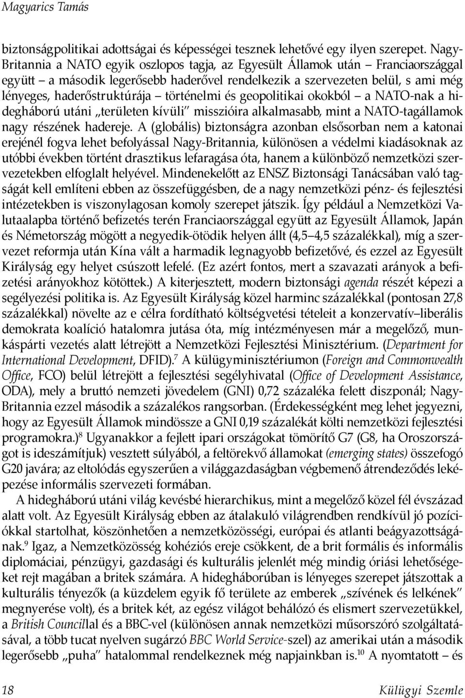 történelmi és geopolitikai okokból a NATO-nak a hidegháború utáni területen kívüli misszióira alkalmasabb, mint a NATO-tagállamok nagy részének hadereje.