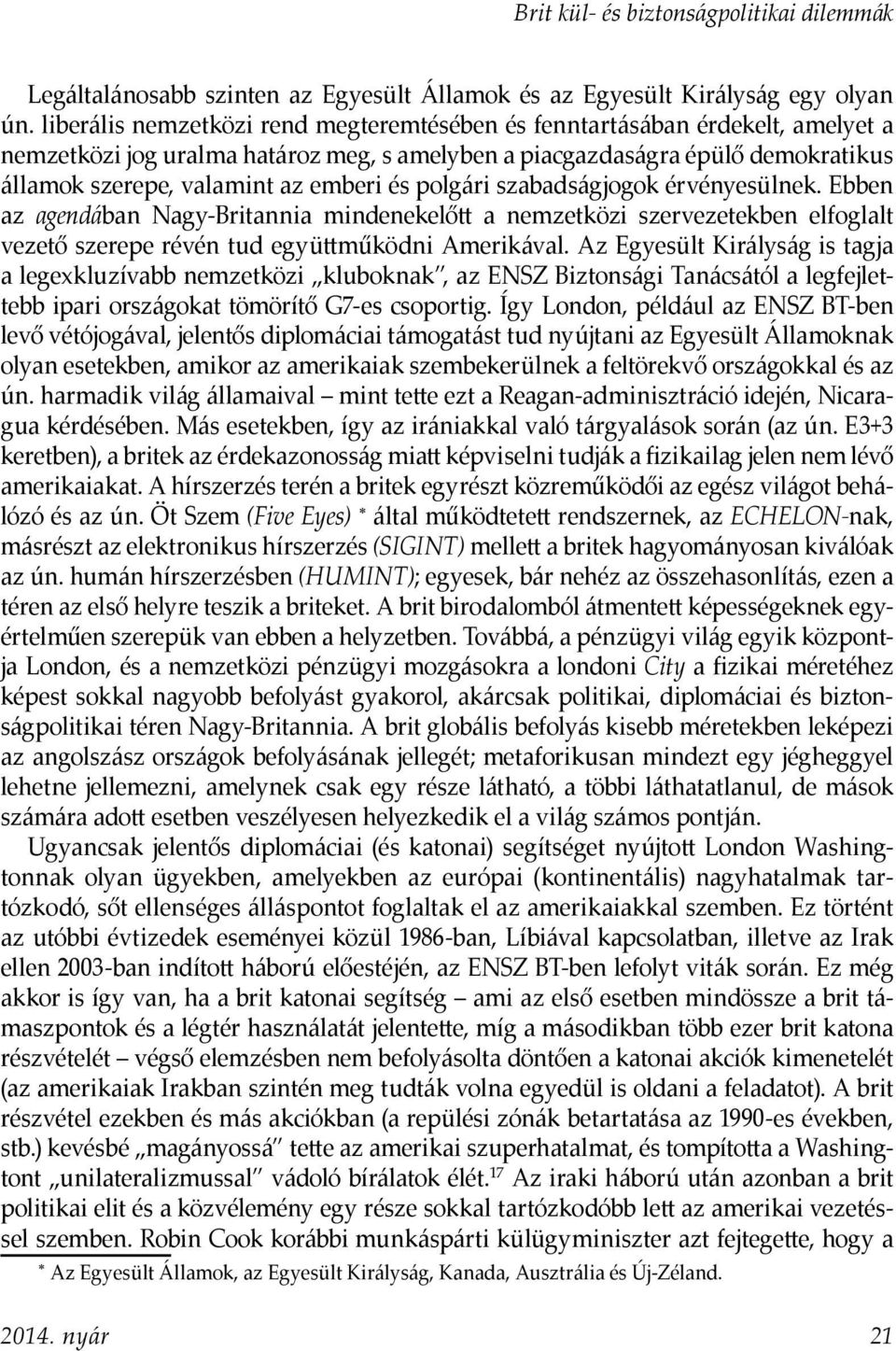 és polgári szabadságjogok érvényesülnek. Ebben az agendában Nagy-Britannia mindenekelőtt a nemzetközi szervezetekben elfoglalt vezető szerepe révén tud együttműködni Amerikával.