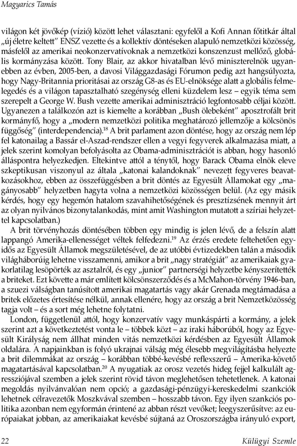 Tony Blair, az akkor hivatalban lévő miniszterelnök ugyanebben az évben, 2005-ben, a davosi Világgazdasági Fórumon pedig azt hangsúlyozta, hogy Nagy-Britannia prioritásai az ország G8-as és