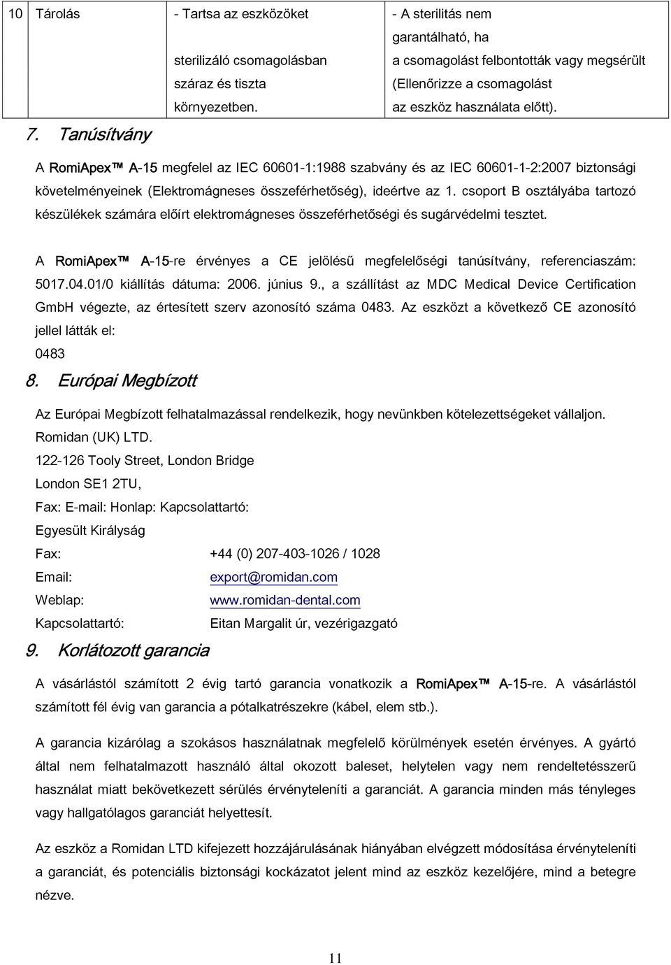 Tanúsítvány A RomiApex A-15A megfelel az IEC 60601-1:1988 szabvány és az IEC 60601-1-2:2007 biztonsági követelményeinek (Elektromágneses összeférhetőség), ideértve az 1.