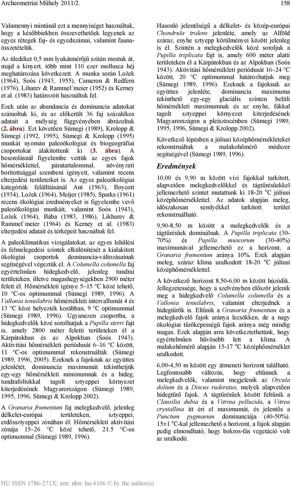 A munka során Ložek (1964), Soós (1943, 1955), Cameron & Redfern (1976), Liharev & Rammel meier (1952) és Kerney et al. (1983) határozóit használtuk fel.