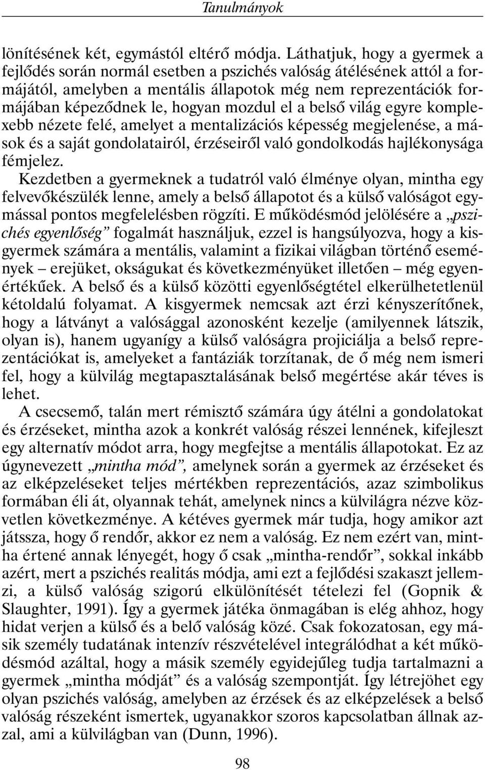 mozdul el a belsõ világ egyre komplexebb nézete felé, amelyet a mentalizációs képesség megjelenése, a mások és a saját gondolatairól, érzéseirõl való gondolkodás hajlékonysága fémjelez.