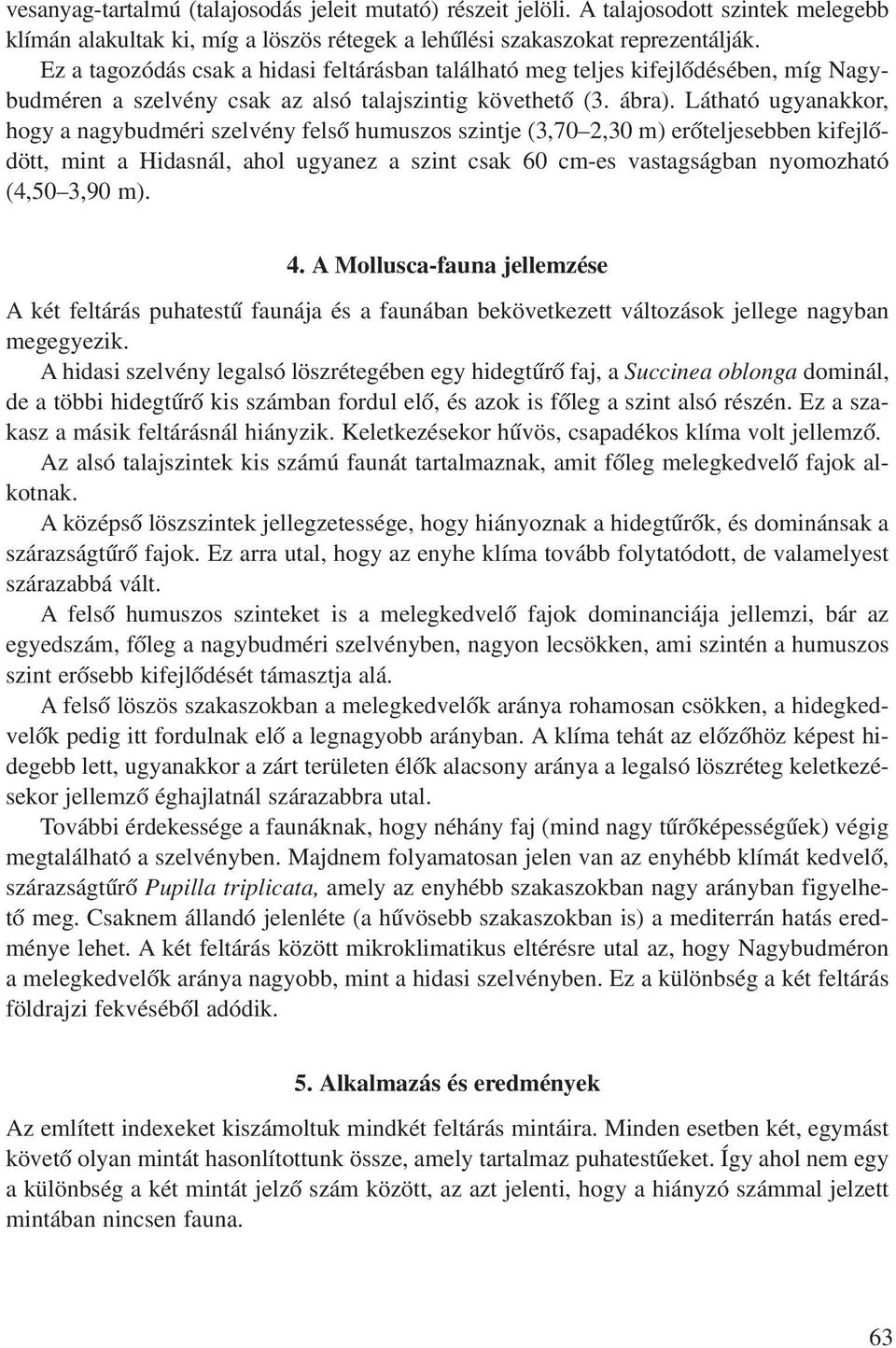 Látható ugyanakkor, hogy a nagybudméri szelvény felsõ humuszos szintje (3,70 2,30 m) erõteljesebben kifejlõdött, mint a Hidasnál, ahol ugyanez a szint csak 60 cm-es vastagságban nyomozható (4,50 3,90