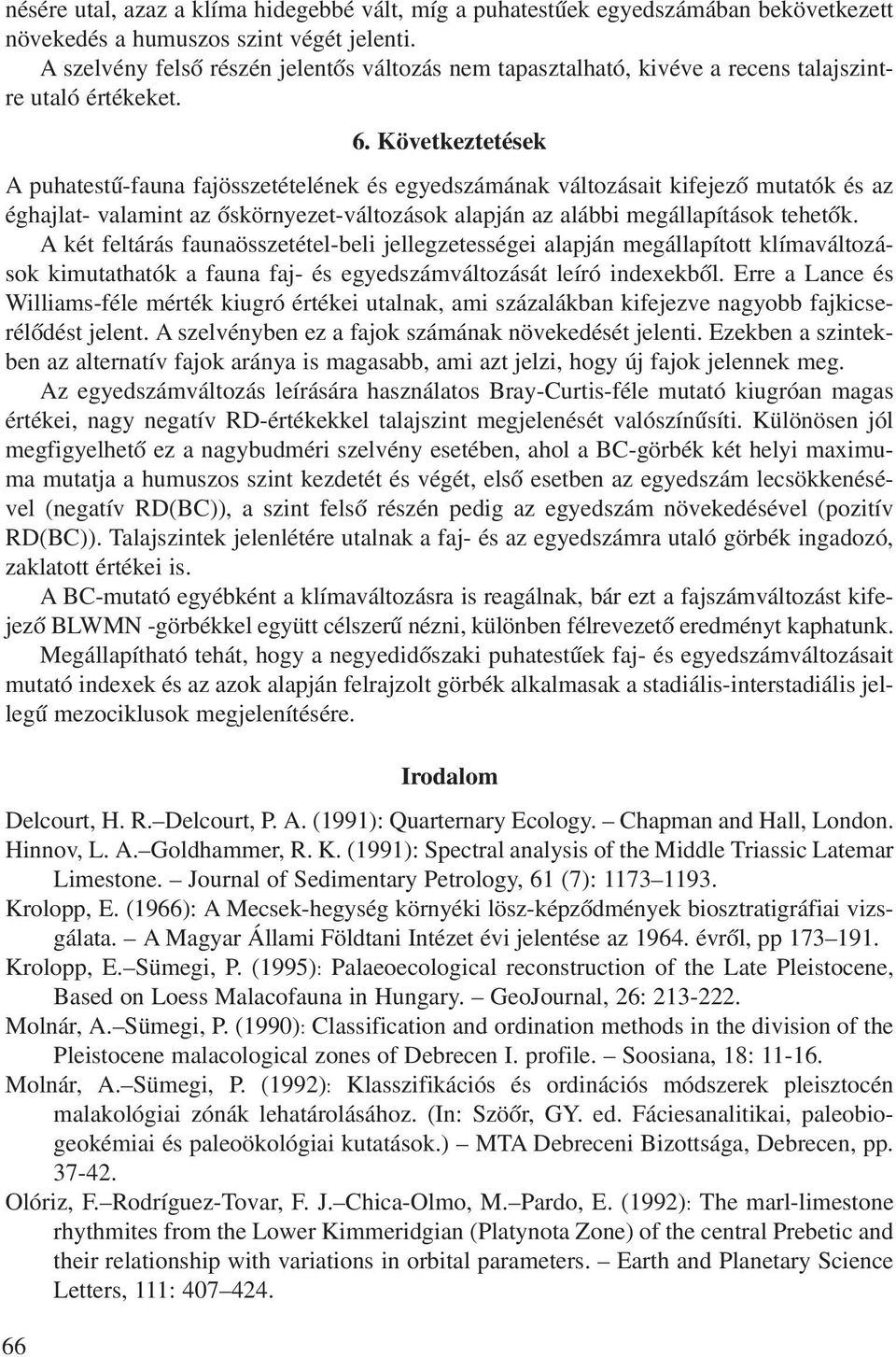 Következtetések A puhatestû-fauna fajösszetételének és egyedszámának változásait kifejezõ mutatók és az éghajlat- valamint az õskörnyezet-változások alapján az alábbi megállapítások tehetõk.