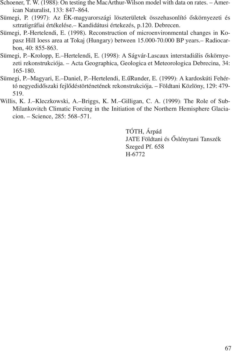 Reconstruction of microenvironmental changes in Kopasz Hill loess area at Tokaj (Hungary) between 15.000-70.000 BP years. Radiocarbon, 40: 855-863. Sümegi, P. Krolopp, E. Hertelendi, E.