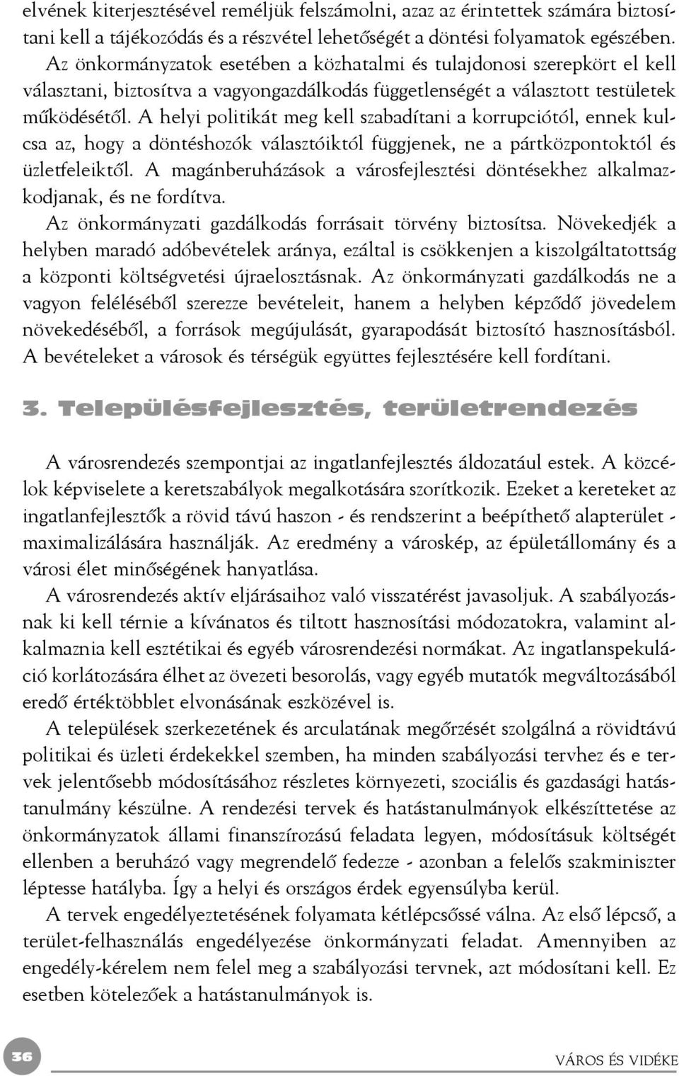 A helyi politikát meg kell szabadítani a korrupciótól, ennek kulcsa az, hogy a döntéshozók választóiktól függjenek, ne a pártközpontoktól és üzletfeleiktõl.