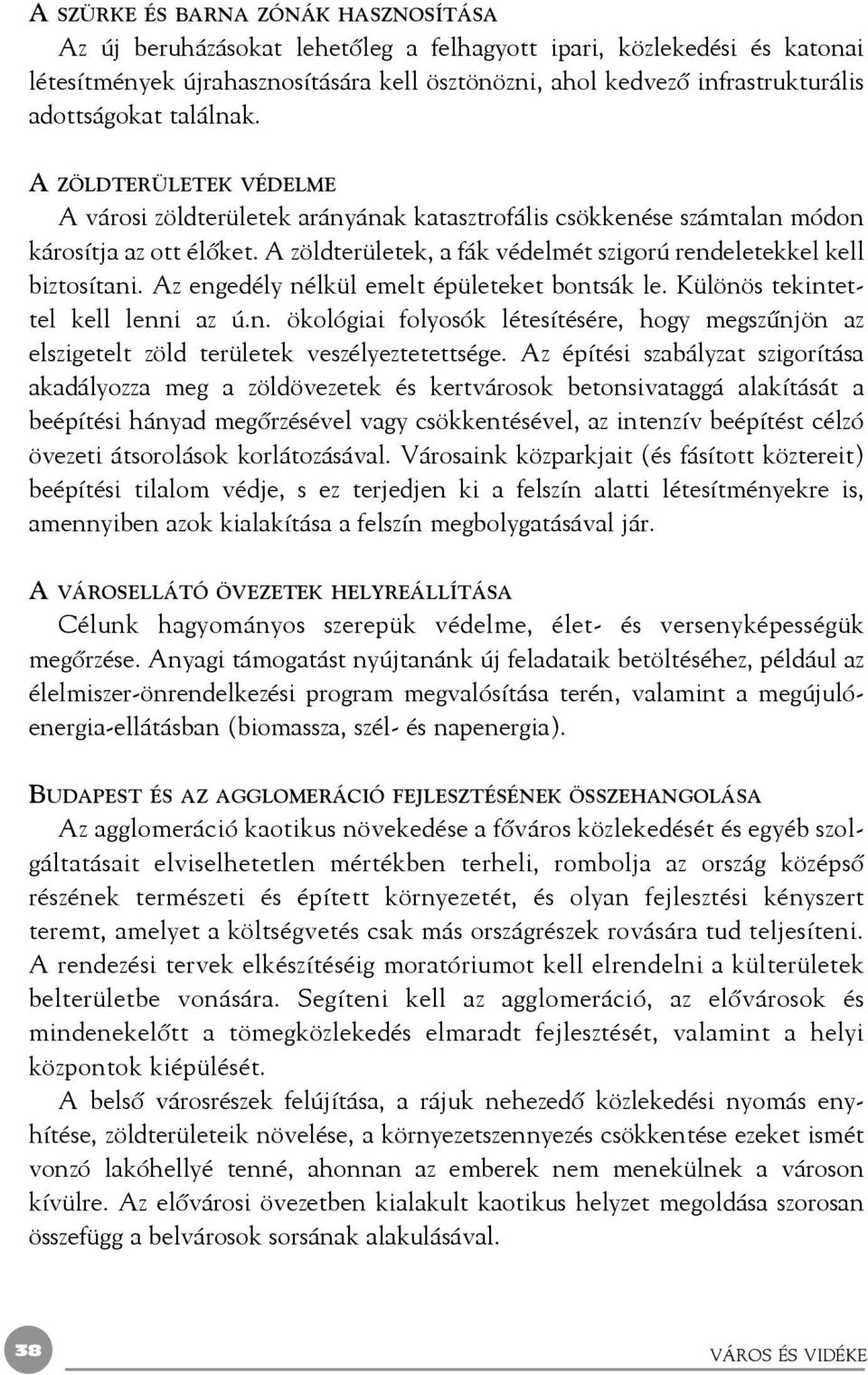 A zöldterületek, a fák védelmét szigorú rendeletekkel kell biztosítani. Az engedély nélkül emelt épületeket bontsák le. Különös tekintettel kell lenni az ú.n. ökológiai folyosók létesítésére, hogy megszûnjön az elszigetelt zöld területek veszélyeztetettsége.