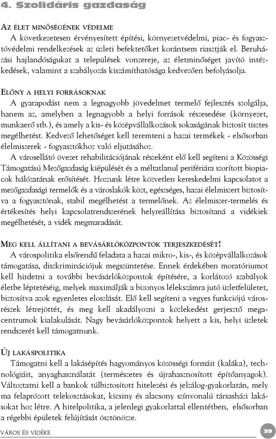 ELÕNY A HELYI FORRÁSOKNAK A gyarapodást nem a legnagyobb jövedelmet termelõ fejlesztés szolgálja, hanem az, amelyben a legnagyobb a helyi források részesedése (környezet, munkaerõ stb.