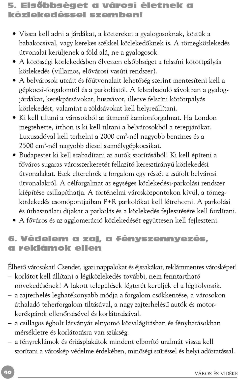 A belvárosok utcáit és fõútvonalait lehetõség szerint mentesíteni kell a gépkocsi-forgalomtól és a parkolástól.