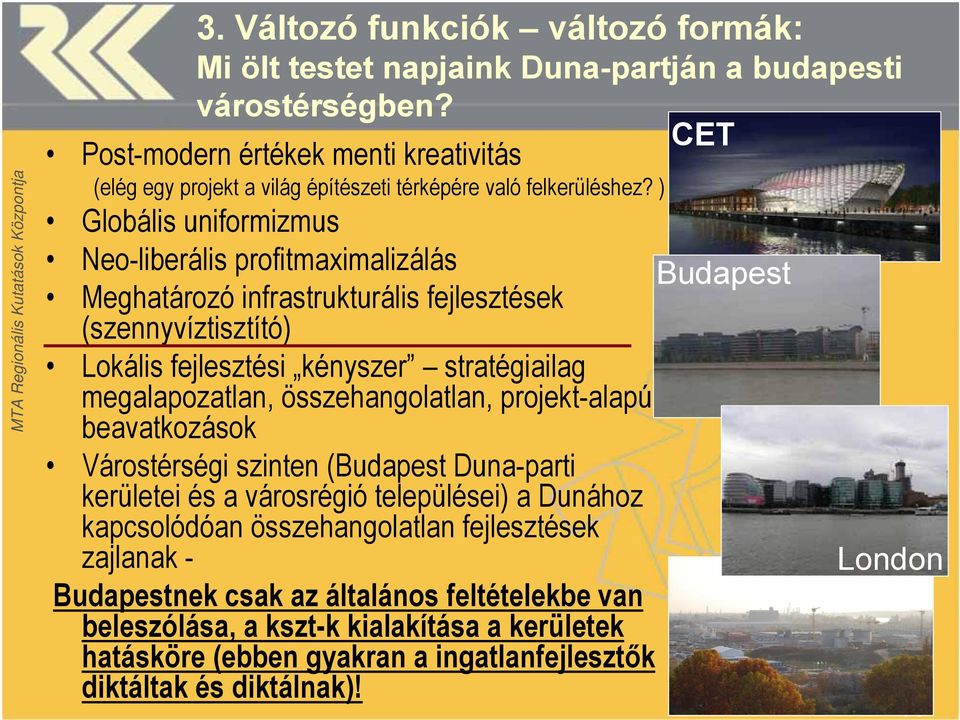 ) Globális uniformizmus Neo-liberális profitmaximalizálás Budapest Meghatározó infrastrukturális fejlesztések (szennyvíztisztító) Lokális fejlesztési kényszer stratégiailag megalapozatlan,