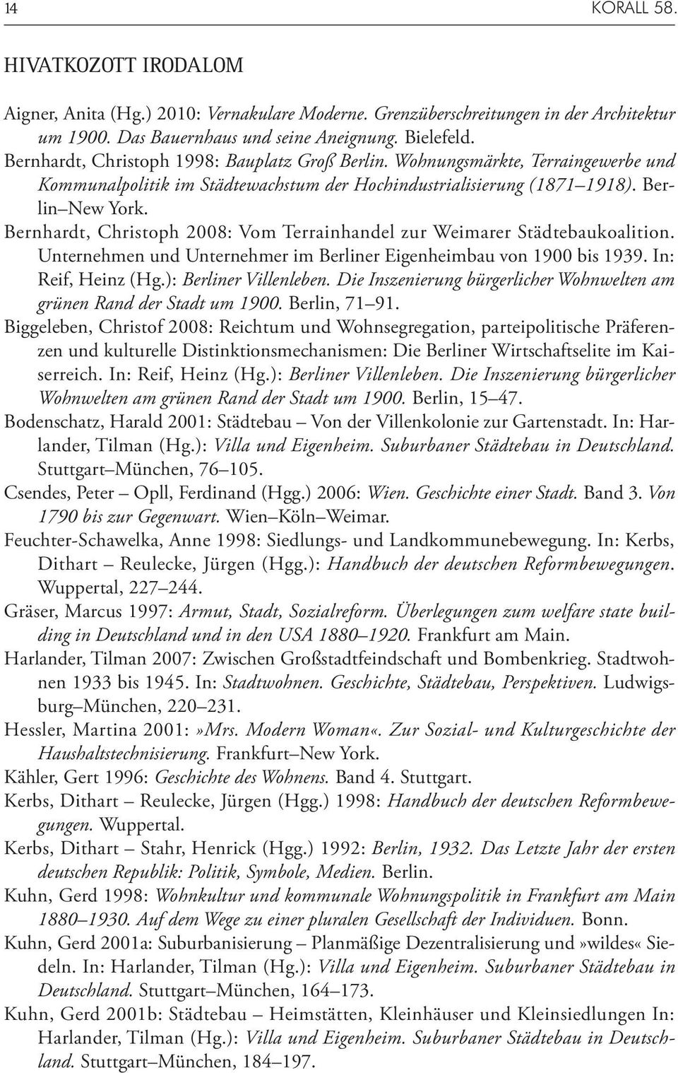 Bernhardt, Christoph 2008: Vom Terrainhandel zur Weimarer Städtebaukoalition. Unternehmen und Unternehmer im Berliner Eigenheimbau von 1900 bis 1939. In: Reif, Heinz (Hg.): Berliner Villenleben.