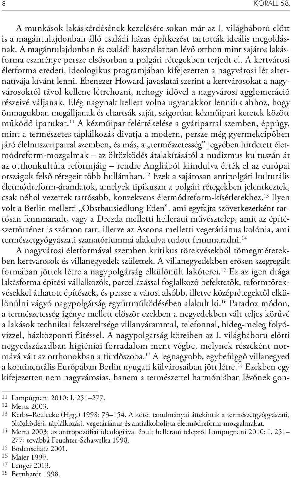 A kertvárosi életforma eredeti, ideologikus programjában kifejezetten a nagyvárosi lét alternatívája kívánt lenni.