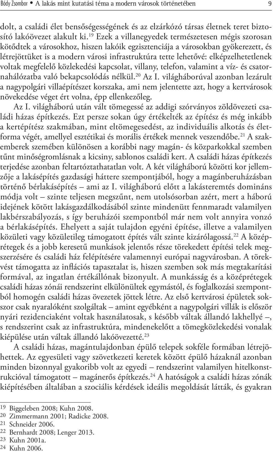 elképzelhetetlenek voltak megfelelő közlekedési kapcsolat, villany, telefon, valamint a víz- és csatornahálózatba való bekapcsolódás nélkül. 20 Az I.