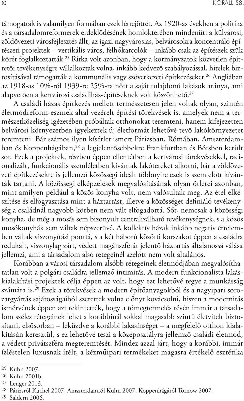 építészeti projektek vertikális város, felhőkarcolók inkább csak az építészek szűk körét foglalkoztatták.