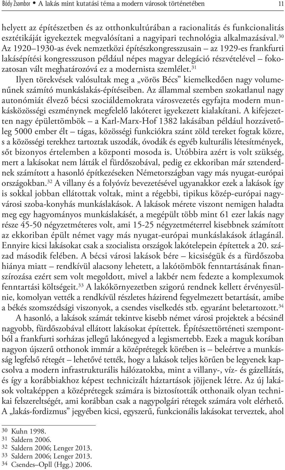 30 Az 1920 1930-as évek nemzetközi építészkongresszusain az 1929-es frankfurti lakásépítési kongresszuson például népes magyar delegáció részvételével fokozatosan vált meghatározóvá ez a modernista