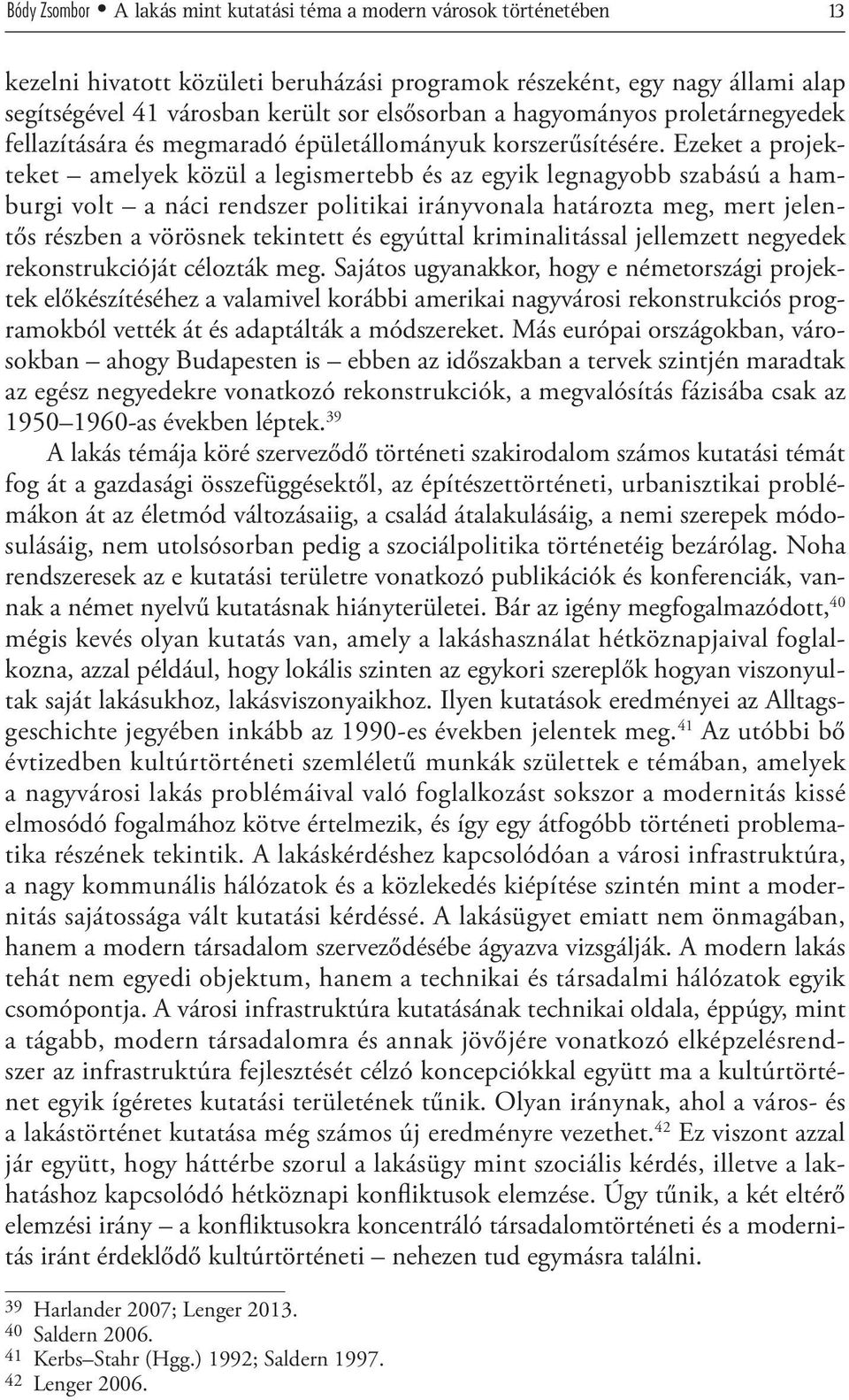 Ezeket a projekteket amelyek közül a legismertebb és az egyik legnagyobb szabású a hamburgi volt a náci rendszer politikai irányvonala határozta meg, mert jelentős részben a vörösnek tekintett és