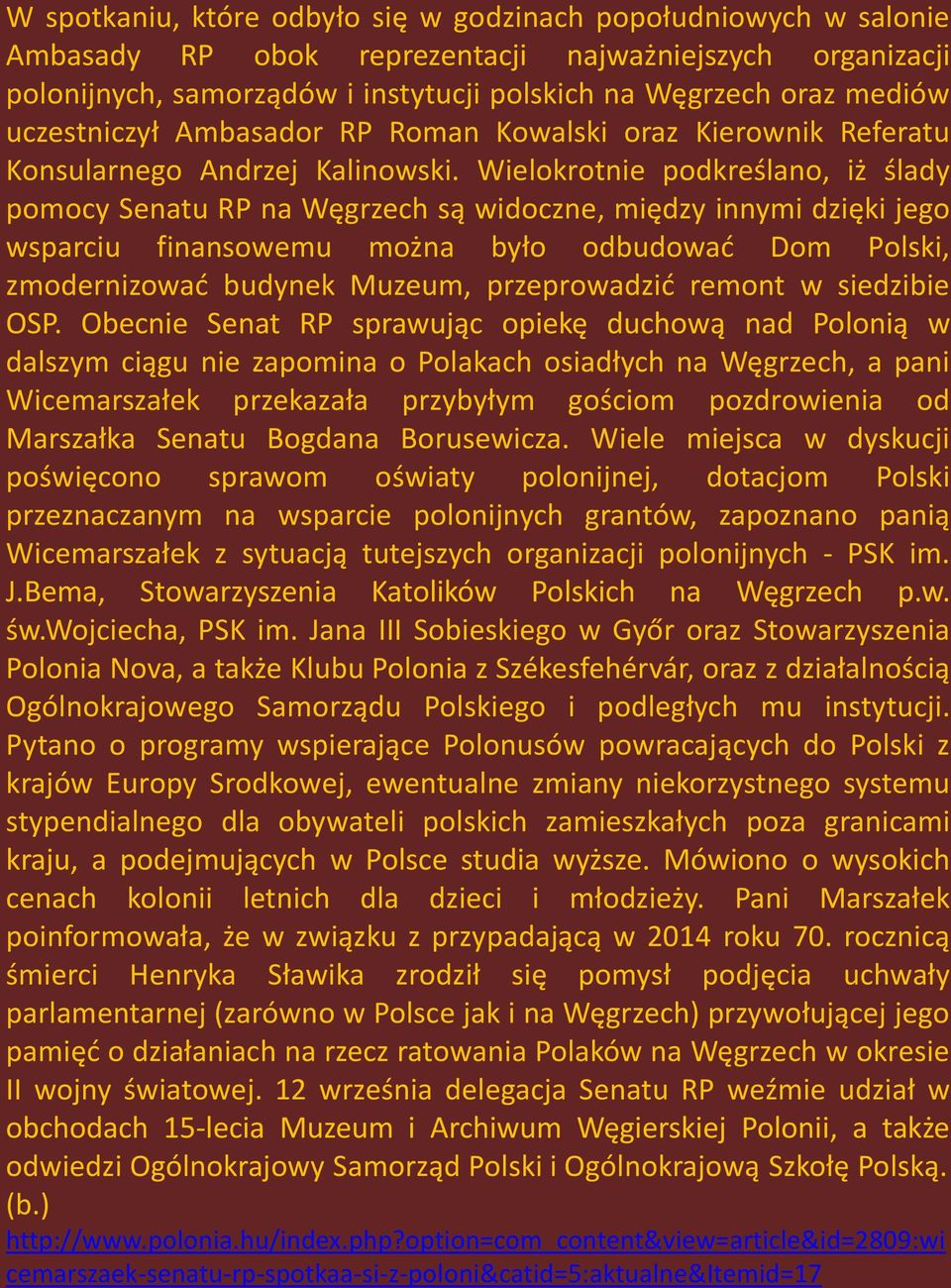 Wielokrotnie podkreślano, iż ślady pomocy Senatu RP na Węgrzech są widoczne, między innymi dzięki jego wsparciu finansowemu można było odbudować Dom Polski, zmodernizować budynek Muzeum,