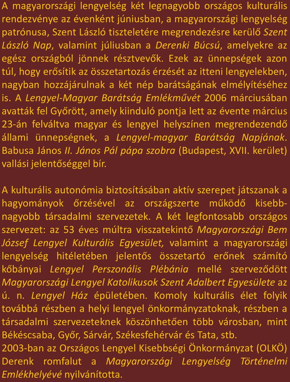 Ezek az ünnepségek azon túl, hogy erősítik az összetartozás érzését az itteni lengyelekben, nagyban hozzájárulnak a két nép barátságának elmélyítéséhez is.