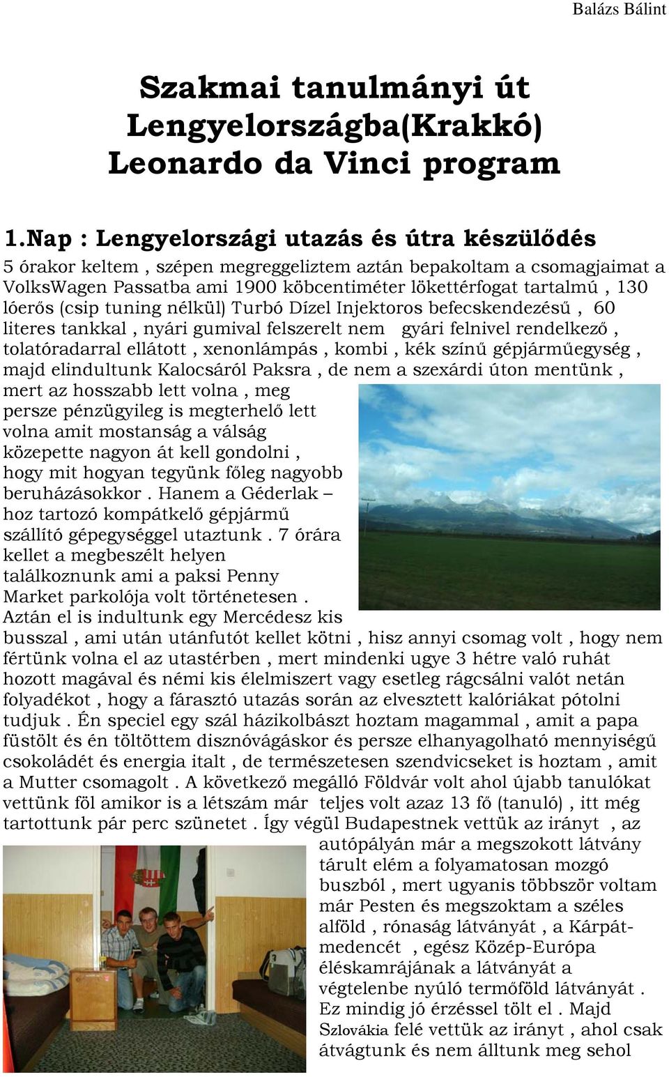 (csip tuning nélkül) Turbó Dízel Injektoros befecskendezésű, 60 literes tankkal, nyári gumival felszerelt nem gyári felnivel rendelkező, tolatóradarral ellátott, xenonlámpás, kombi, kék színű