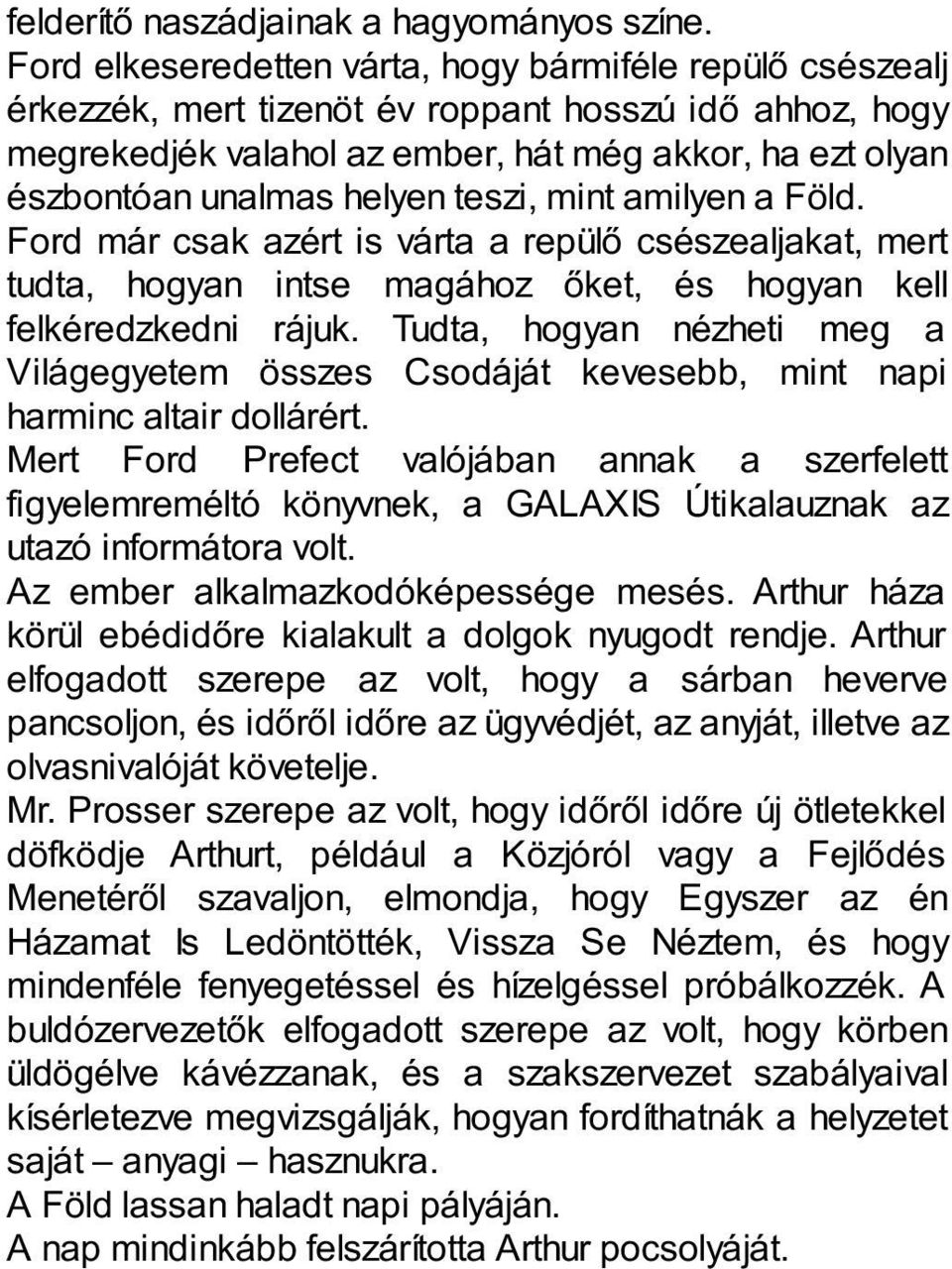 teszi, mint amilyen a Föld. Ford már csak azért is várta a repülő csészealjakat, mert tudta, hogyan intse magához őket, és hogyan kell felkéredzkedni rájuk.