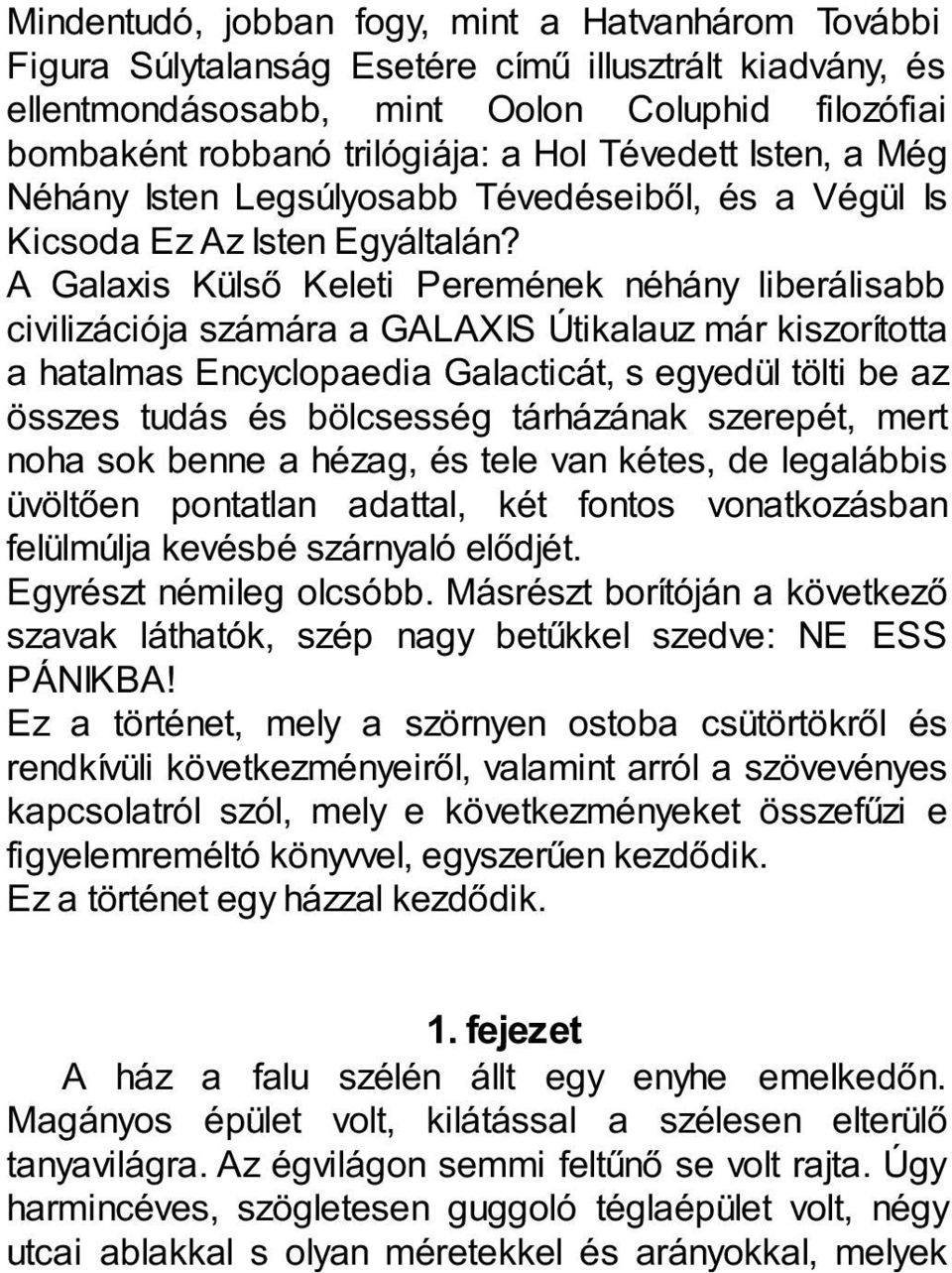 A Galaxis Külső Keleti Peremének néhány liberálisabb civilizációja számára a GALAXIS Útikalauz már kiszorította a hatalmas Encyclopaedia Galacticát, s egyedül tölti be az összes tudás és bölcsesség