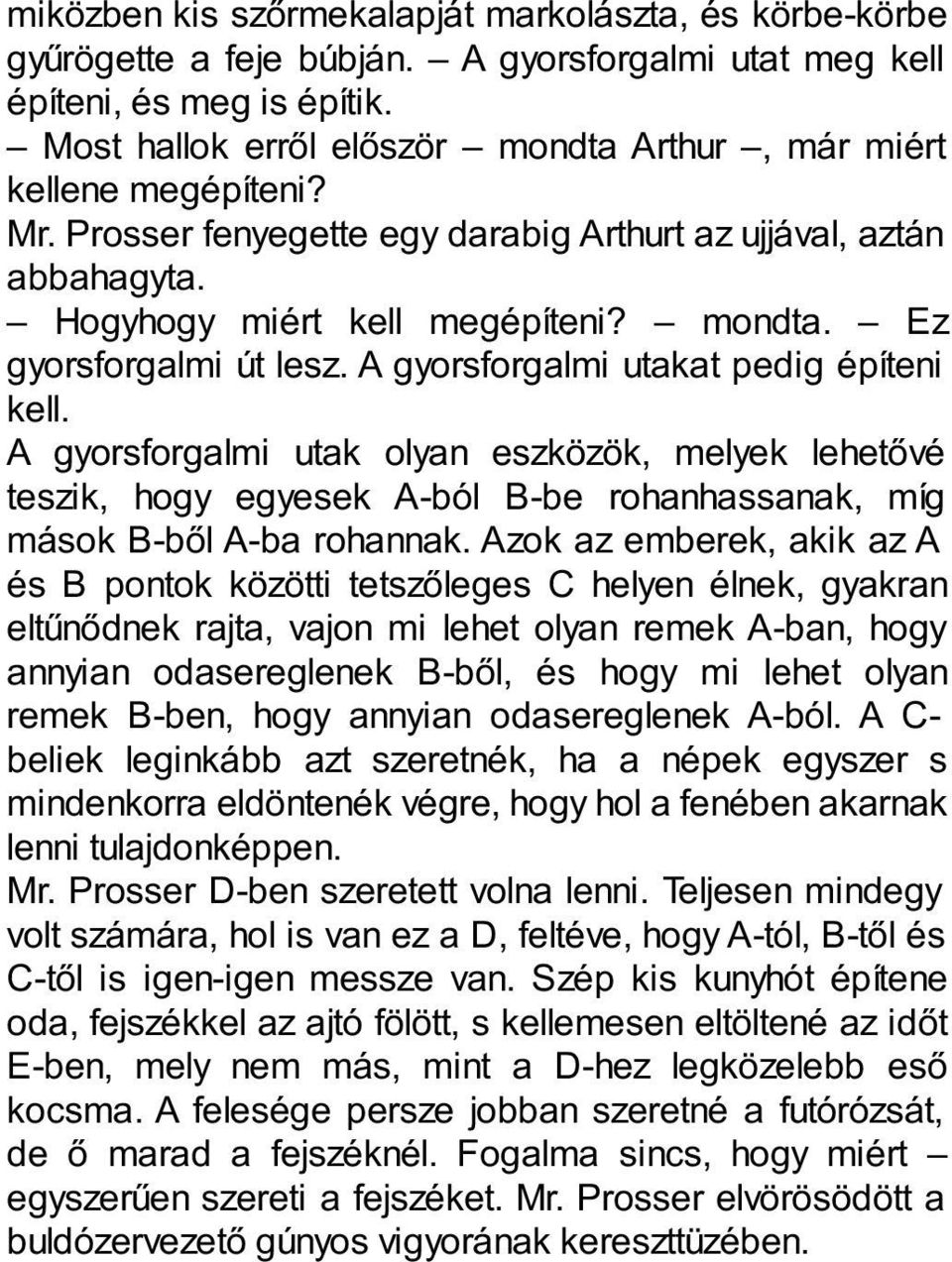 A gyorsforgalmi utakat pedig építeni kell. A gyorsforgalmi utak olyan eszközök, melyek lehetővé teszik, hogy egyesek A-ból B-be rohanhassanak, míg mások B-ből A-ba rohannak.