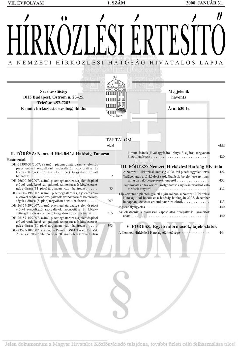 számú, piacmeghatározás, a jelentõs piaci erõvel rendelkezõ szolgáltatók azonosítása és kötelezettségek elõírása (12. piac) tárgyában hozott határozat... 2 DH-26600-26/2007.