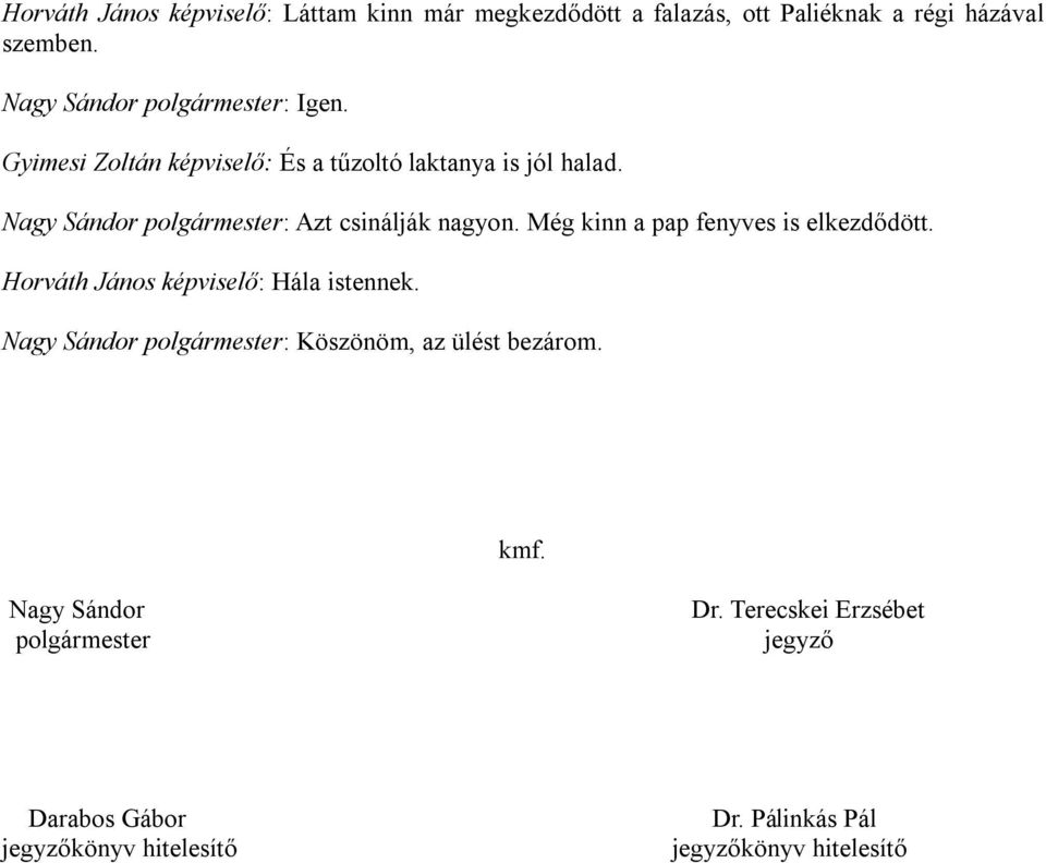 Nagy Sándor polgármester: Azt csinálják nagyon. Még kinn a pap fenyves is elkezdődött. Horváth János képviselő: Hála istennek.