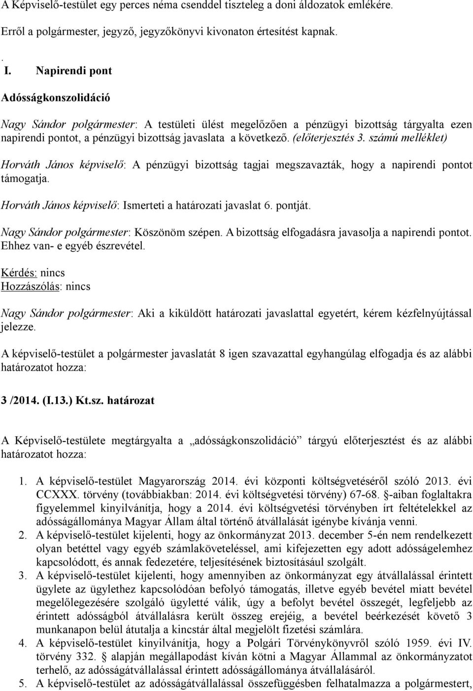 (előterjesztés 3. számú melléklet) Horváth János képviselő: A pénzügyi bizottság tagjai megszavazták, hogy a napirendi pontot támogatja. Horváth János képviselő: Ismerteti a határozati javaslat 6.