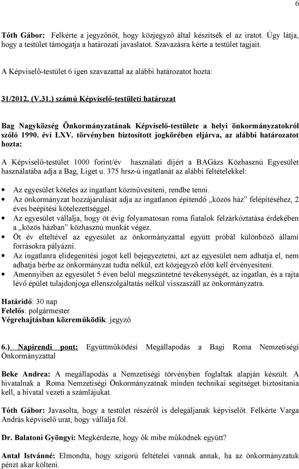 2012. (V.31.) számú Képviselő-testületi határozat A Képviselő-testület 1000 forint/év használati díjért a BAGázs Közhasznú Egyesület használatába adja a Bag, Liget u.