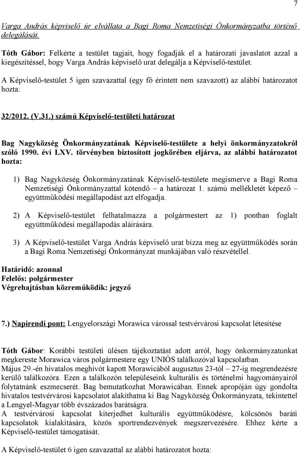 A Képviselő-testület 5 szavazattal (egy fő érintett nem szavazott) az alábbi határozatot 32/2012. (V.31.